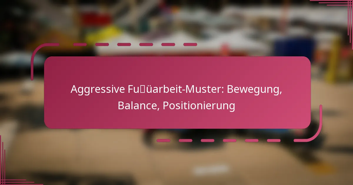 Aggressive Fußarbeit-Muster: Bewegung, Balance, Positionierung