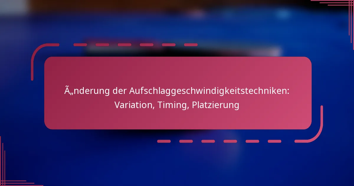 Änderung der Aufschlaggeschwindigkeitstechniken: Variation, Timing, Platzierung