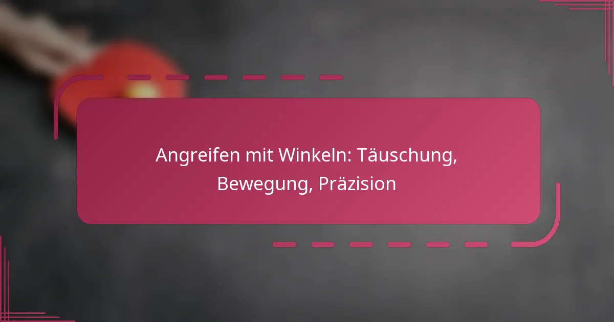 Angreifen mit Winkeln: Täuschung, Bewegung, Präzision