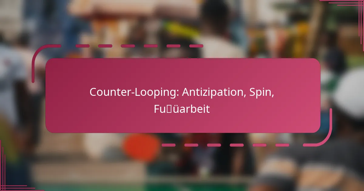 Counter-Looping: Antizipation, Spin, Fußarbeit