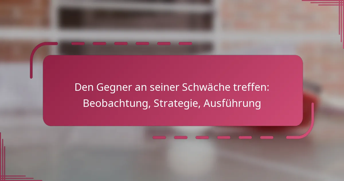 Den Gegner an seiner Schwäche treffen: Beobachtung, Strategie, Ausführung