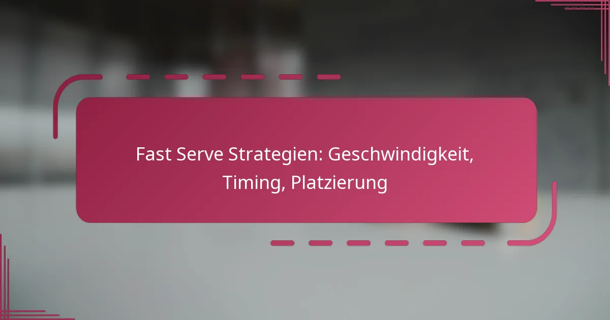 Fast Serve Strategien: Geschwindigkeit, Timing, Platzierung