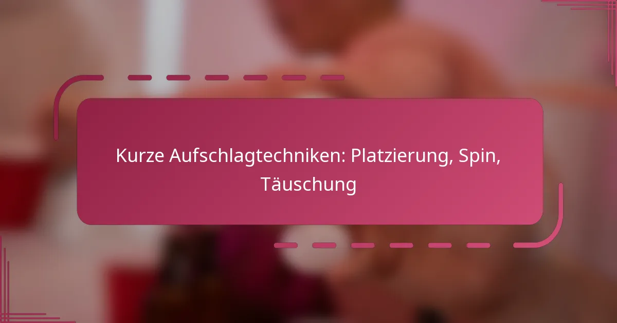 Kurze Aufschlagtechniken: Platzierung, Spin, Täuschung