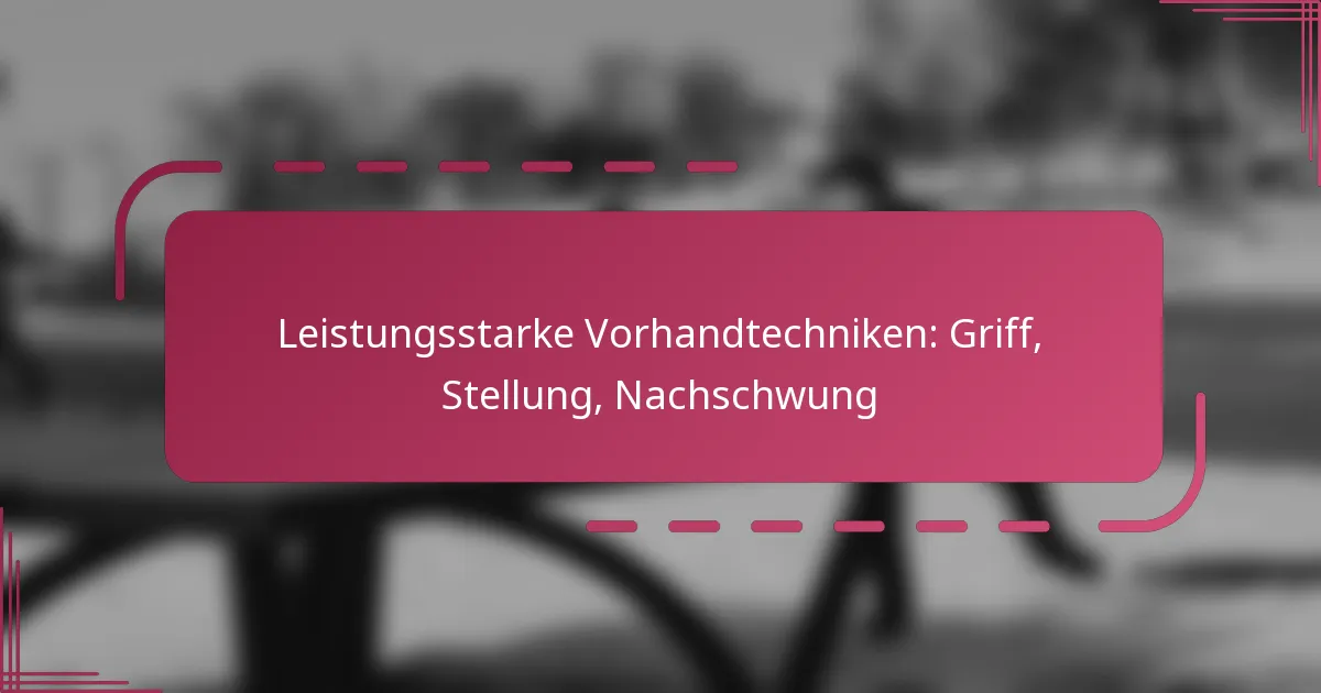 Leistungsstarke Vorhandtechniken: Griff, Stellung, Nachschwung