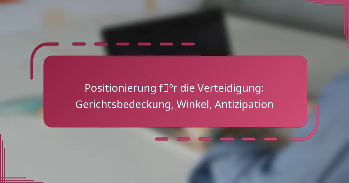 Positionierung für die Verteidigung: Gerichtsbedeckung, Winkel, Antizipation