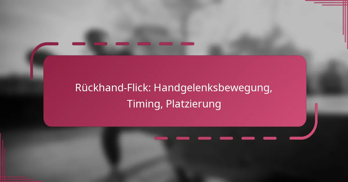 Rückhand-Flick: Handgelenksbewegung, Timing, Platzierung
