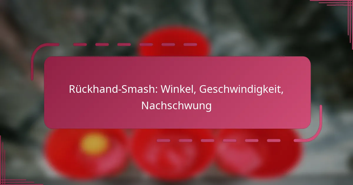 Rückhand-Smash: Winkel, Geschwindigkeit, Nachschwung