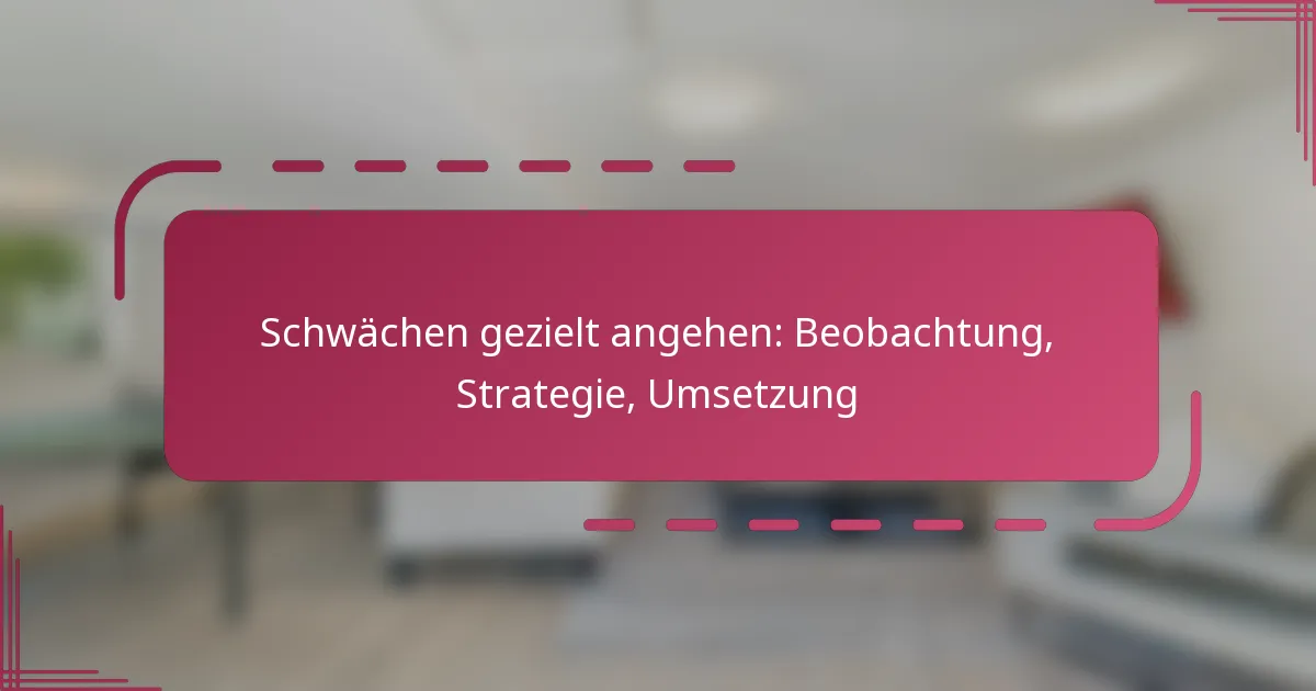 Schwächen gezielt angehen: Beobachtung, Strategie, Umsetzung