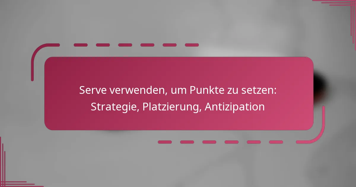 Serve verwenden, um Punkte zu setzen: Strategie, Platzierung, Antizipation