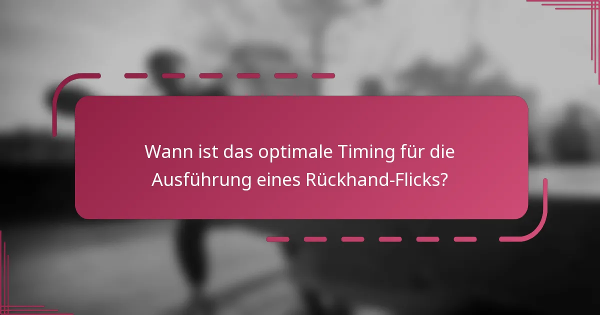 Wann ist das optimale Timing für die Ausführung eines Rückhand-Flicks?