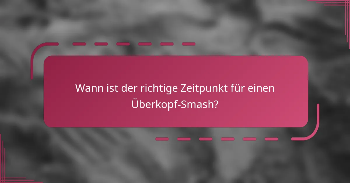 Wann ist der richtige Zeitpunkt für einen Überkopf-Smash?