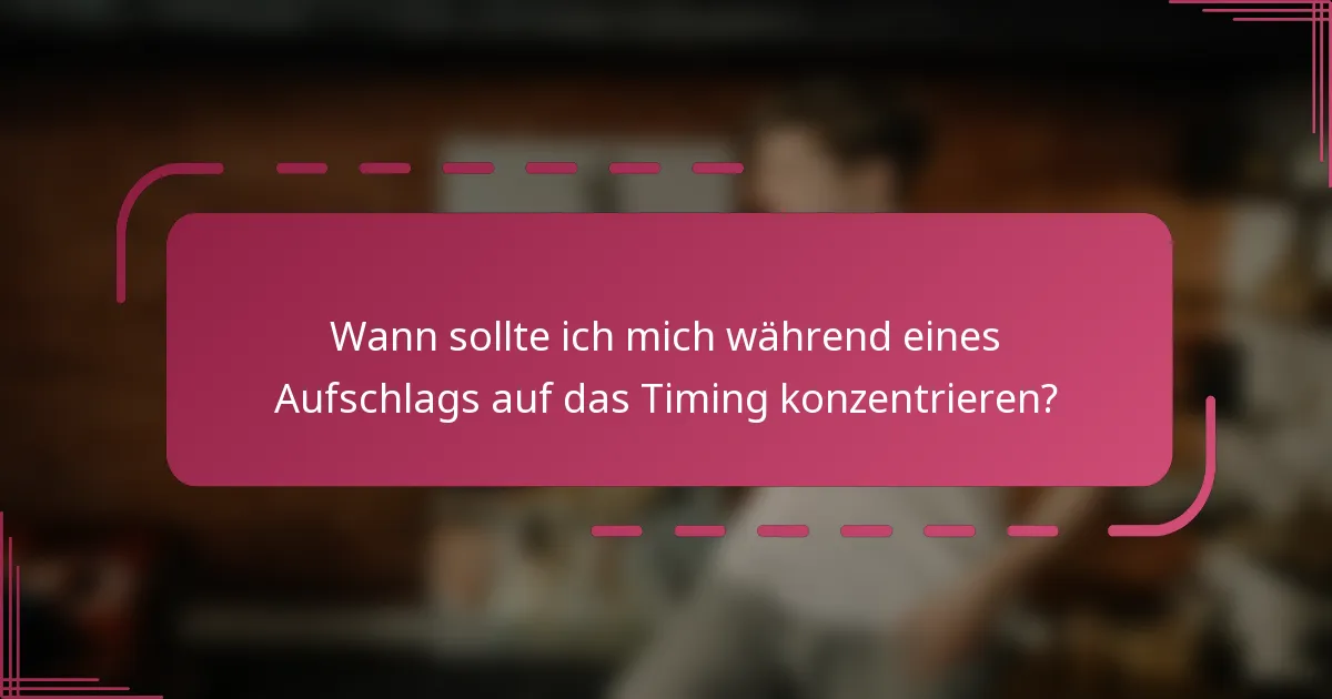 Wann sollte ich mich während eines Aufschlags auf das Timing konzentrieren?