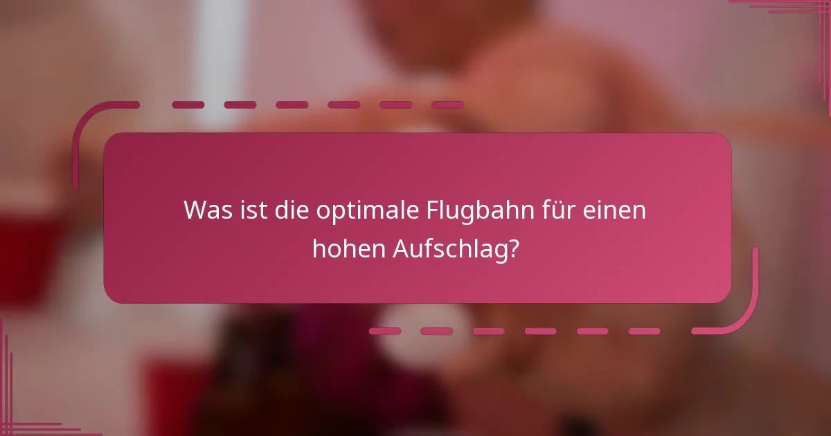 Was ist die optimale Flugbahn für einen hohen Aufschlag?