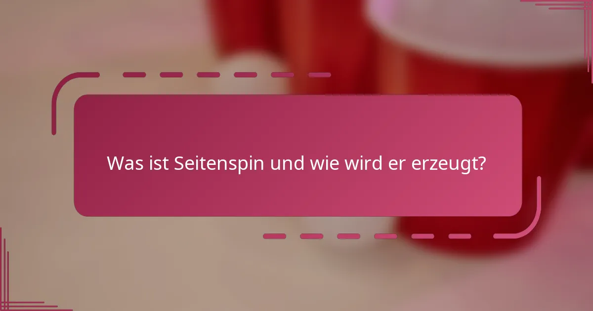 Was ist Seitenspin und wie wird er erzeugt?