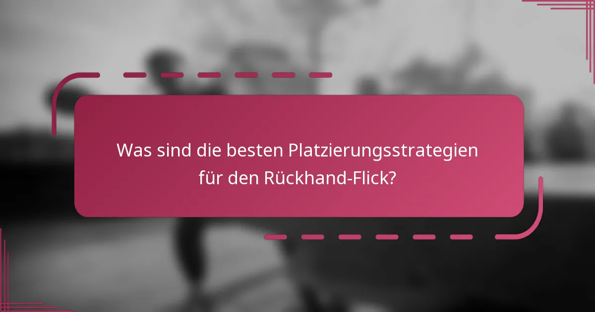 Was sind die besten Platzierungsstrategien für den Rückhand-Flick?