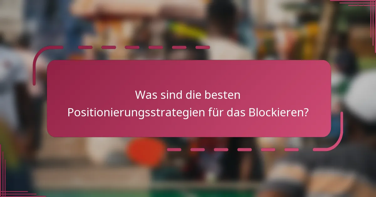 Was sind die besten Positionierungsstrategien für das Blockieren?