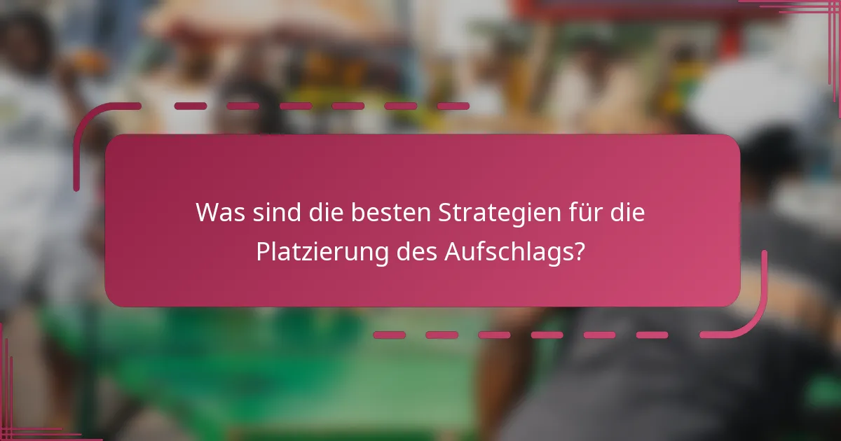 Was sind die besten Strategien für die Platzierung des Aufschlags?