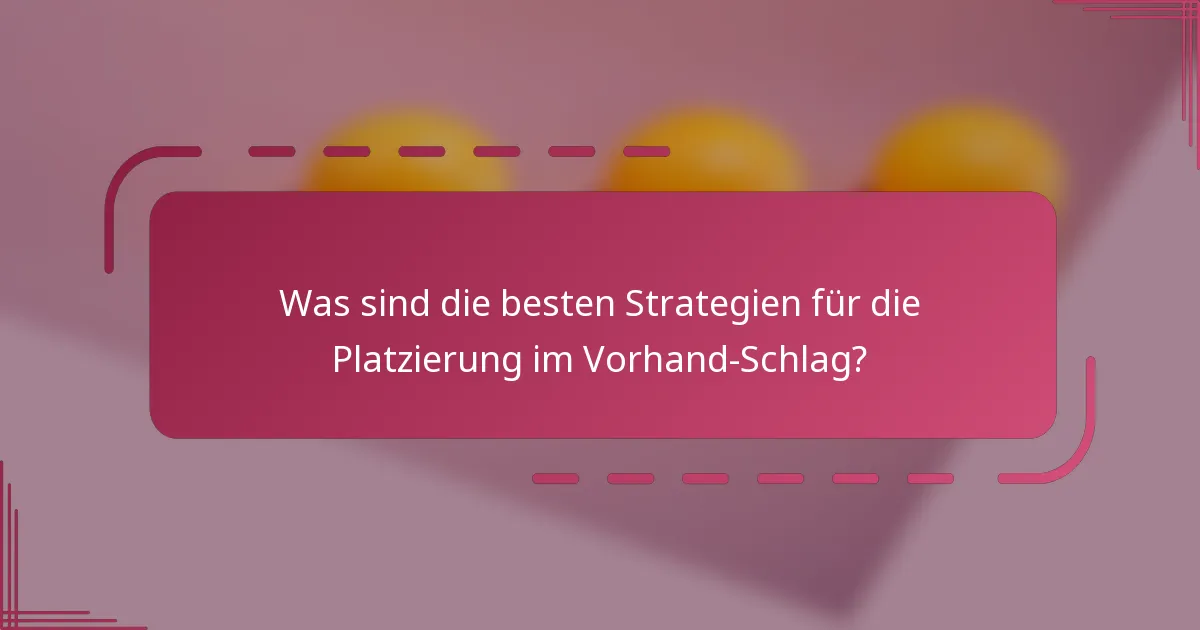 Was sind die besten Strategien für die Platzierung im Vorhand-Schlag?