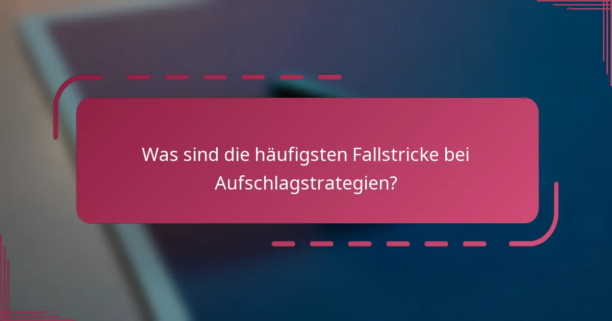 Was sind die häufigsten Fallstricke bei Aufschlagstrategien?