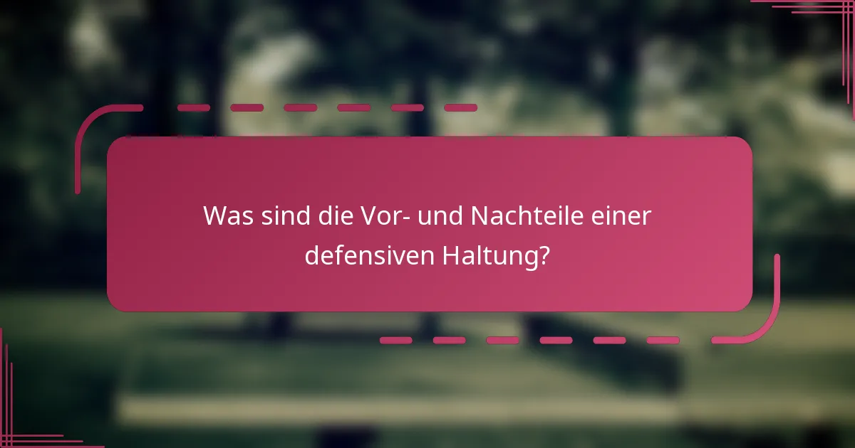 Was sind die Vor- und Nachteile einer defensiven Haltung?