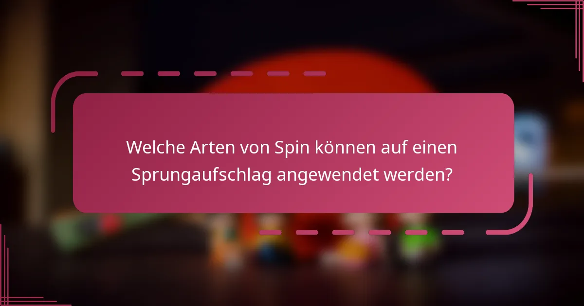 Welche Arten von Spin können auf einen Sprungaufschlag angewendet werden?