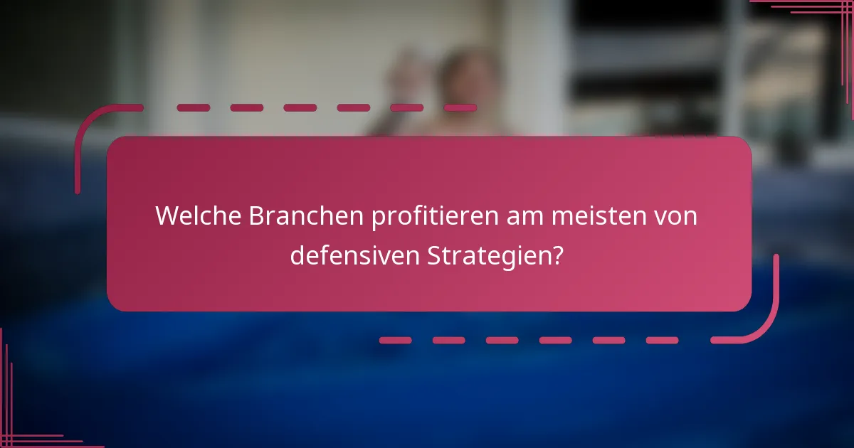 Welche Branchen profitieren am meisten von defensiven Strategien?
