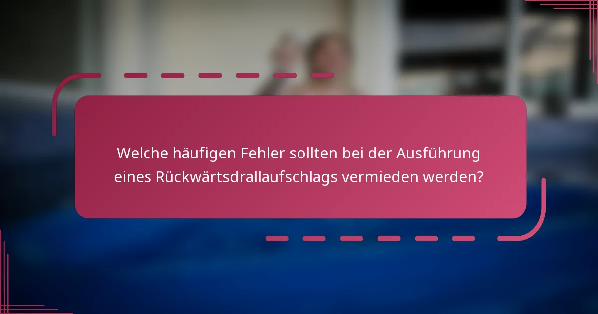 Welche häufigen Fehler sollten bei der Ausführung eines Rückwärtsdrallaufschlags vermieden werden?