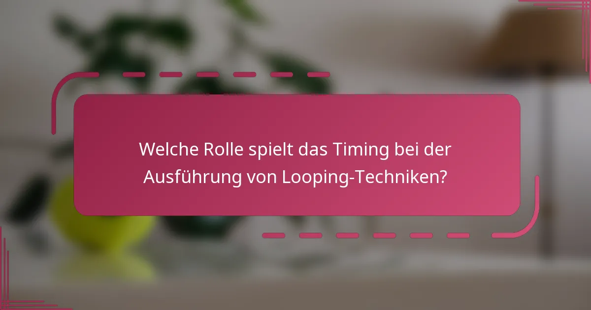 Welche Rolle spielt das Timing bei der Ausführung von Looping-Techniken?