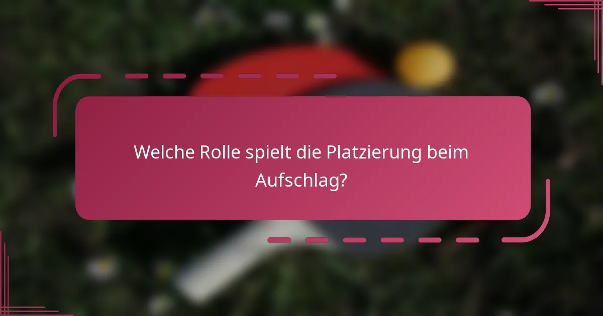 Welche Rolle spielt die Platzierung beim Aufschlag?