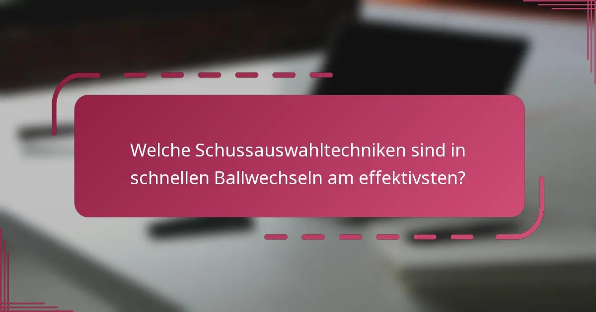 Welche Schussauswahltechniken sind in schnellen Ballwechseln am effektivsten?