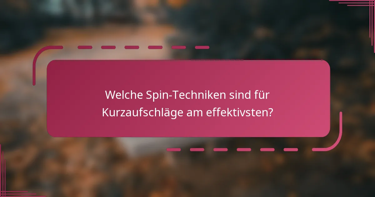 Welche Spin-Techniken sind für Kurzaufschläge am effektivsten?