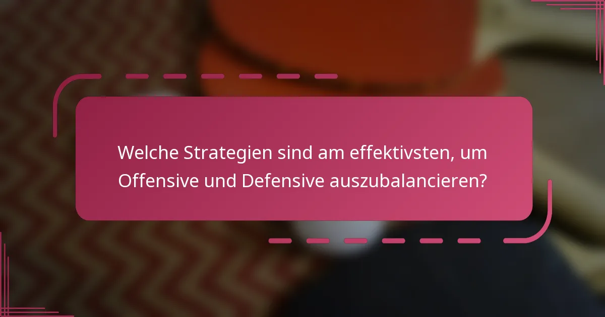 Welche Strategien sind am effektivsten, um Offensive und Defensive auszubalancieren?