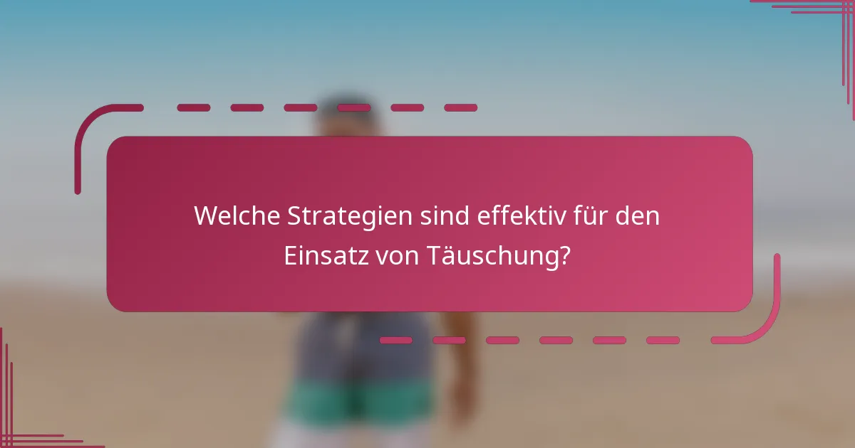 Welche Strategien sind effektiv für den Einsatz von Täuschung?