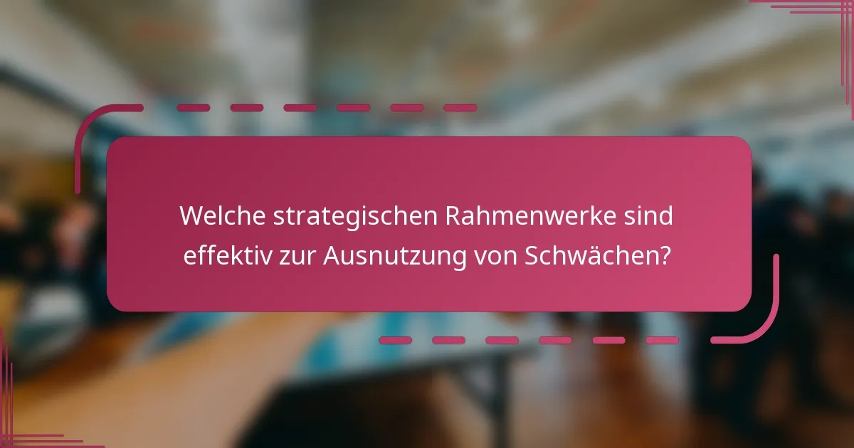 Welche strategischen Rahmenwerke sind effektiv zur Ausnutzung von Schwächen?