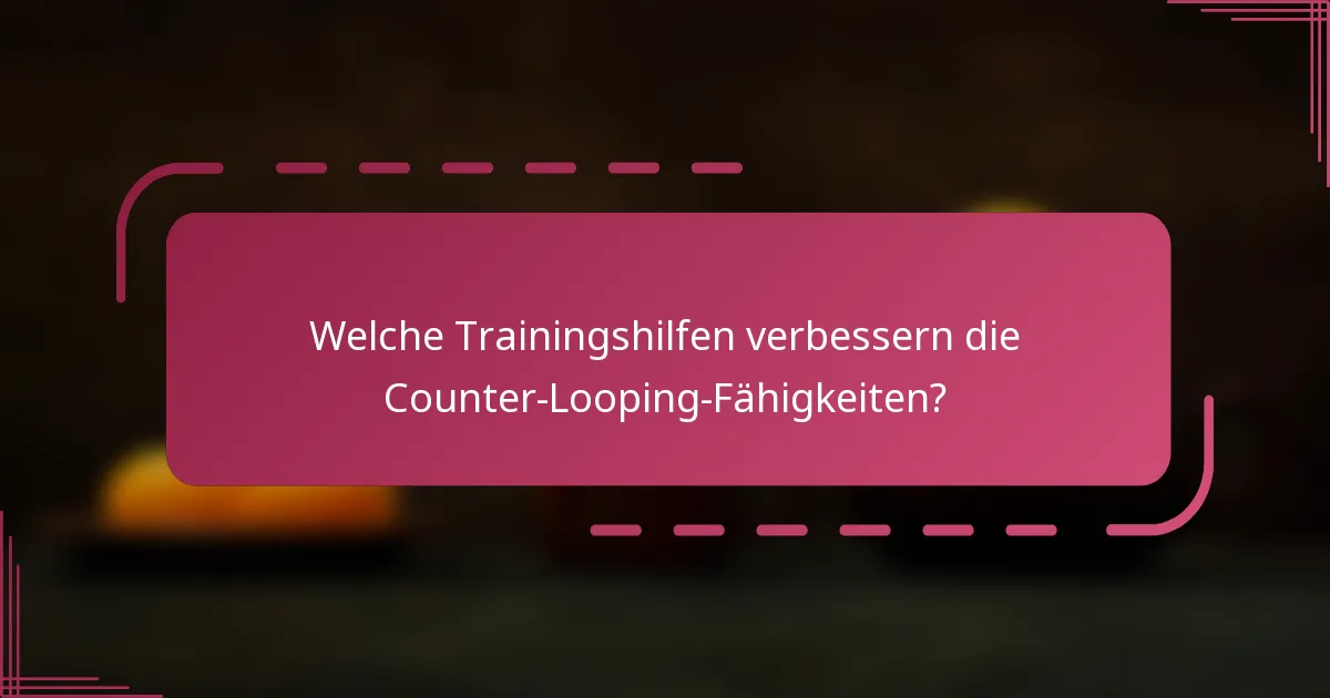 Welche Trainingshilfen verbessern die Counter-Looping-Fähigkeiten?
