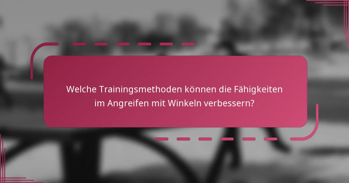 Welche Trainingsmethoden können die Fähigkeiten im Angreifen mit Winkeln verbessern?