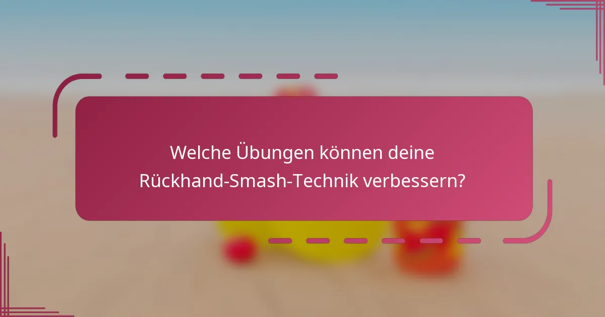 Welche Übungen können deine Rückhand-Smash-Technik verbessern?