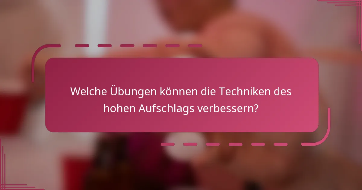 Welche Übungen können die Techniken des hohen Aufschlags verbessern?