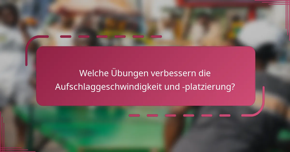 Welche Übungen verbessern die Aufschlaggeschwindigkeit und -platzierung?