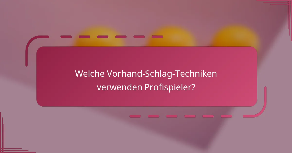 Welche Vorhand-Schlag-Techniken verwenden Profispieler?