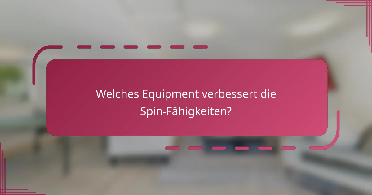 Welches Equipment verbessert die Spin-Fähigkeiten?