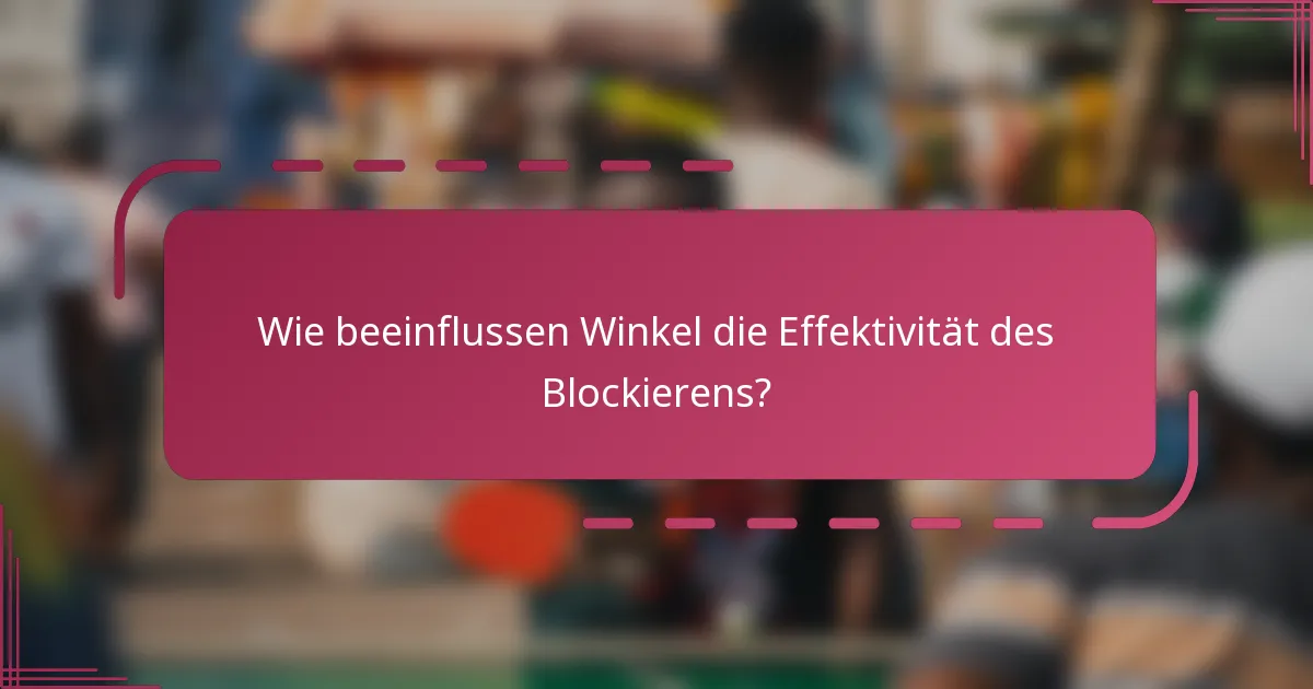 Wie beeinflussen Winkel die Effektivität des Blockierens?