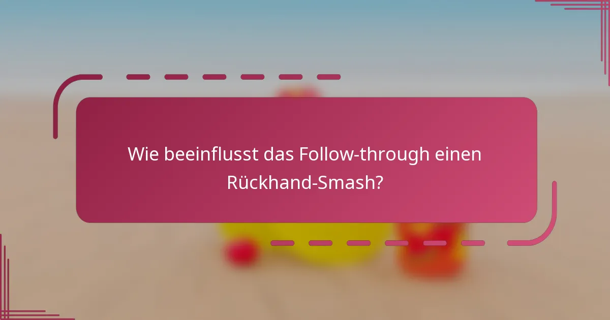 Wie beeinflusst das Follow-through einen Rückhand-Smash?