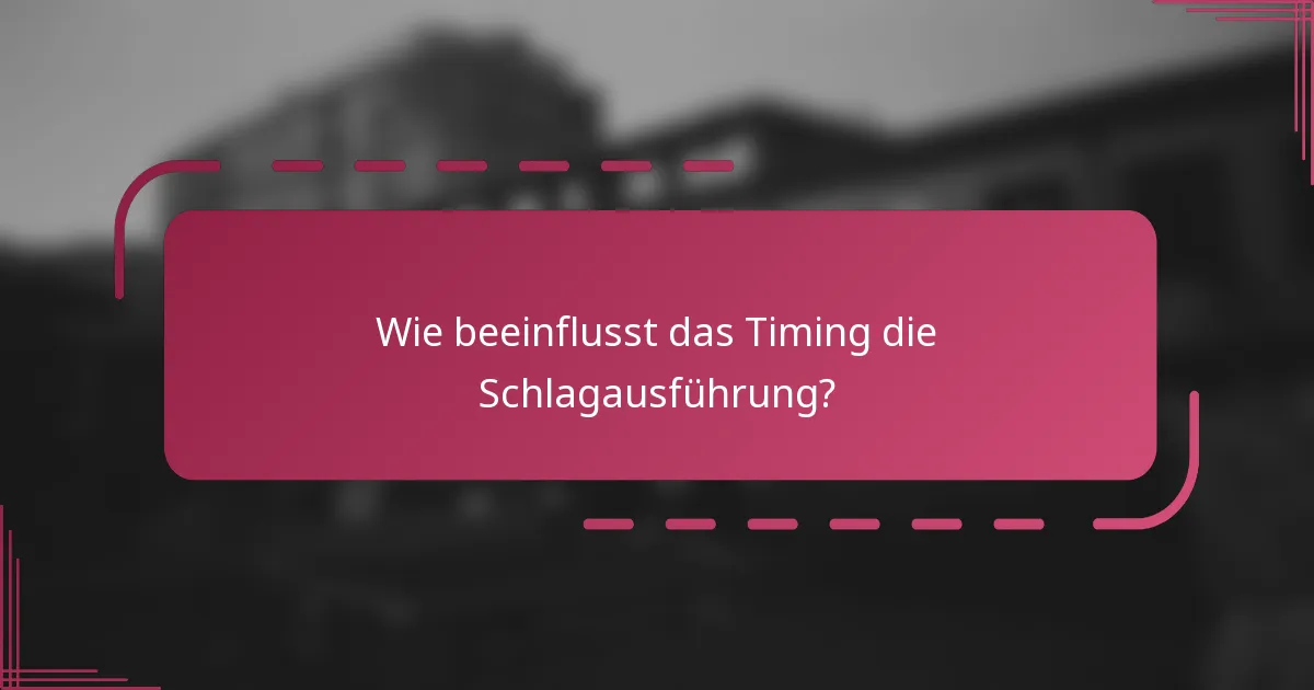 Wie beeinflusst das Timing die Schlagausführung?