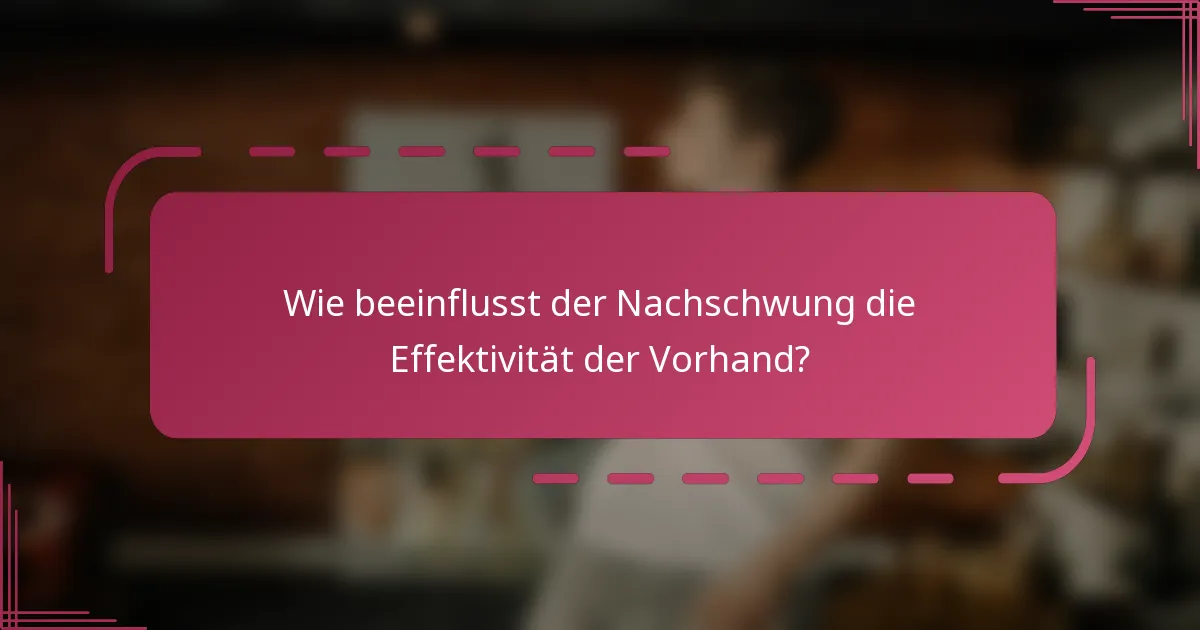 Wie beeinflusst der Nachschwung die Effektivität der Vorhand?