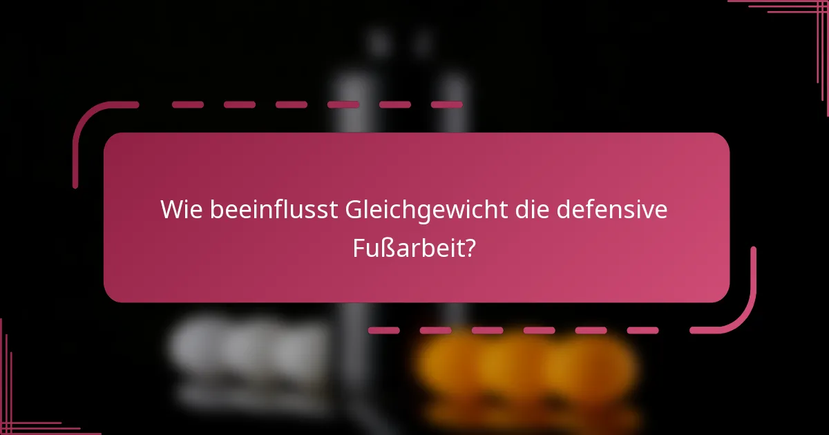 Wie beeinflusst Gleichgewicht die defensive Fußarbeit?