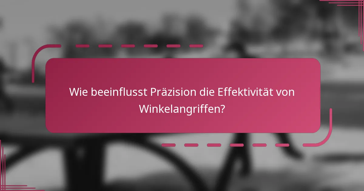Wie beeinflusst Präzision die Effektivität von Winkelangriffen?