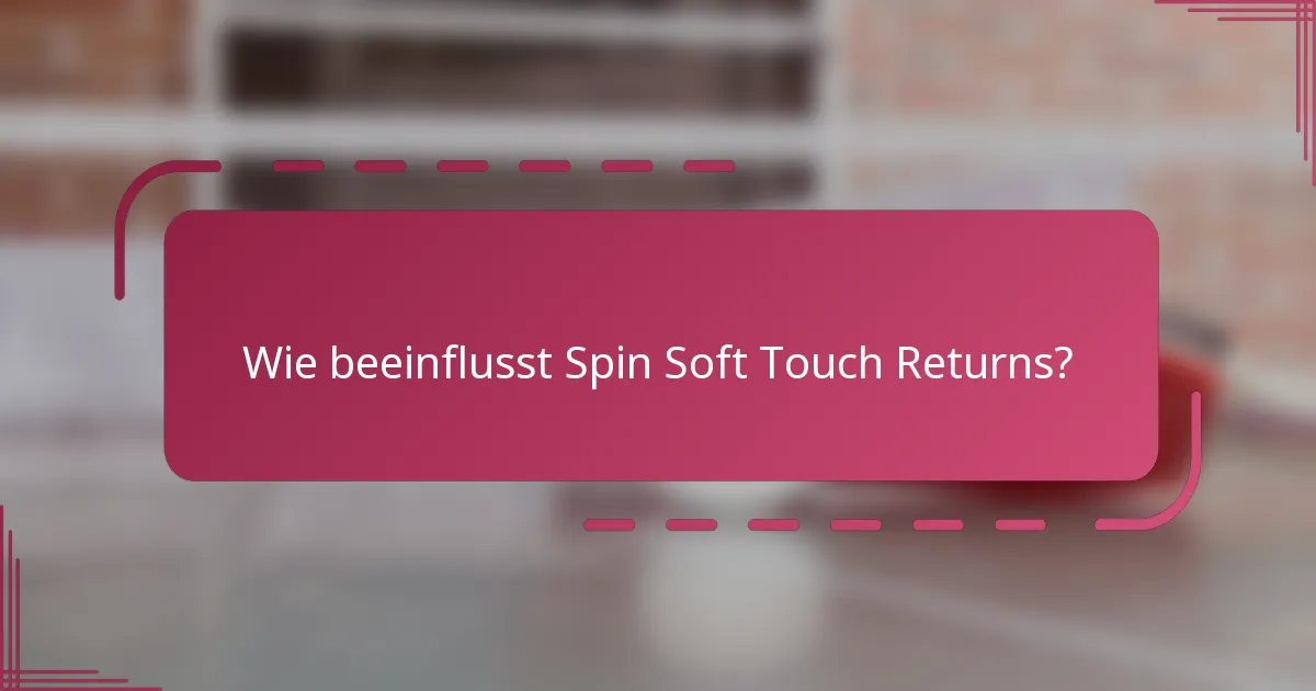 Wie beeinflusst Spin Soft Touch Returns?