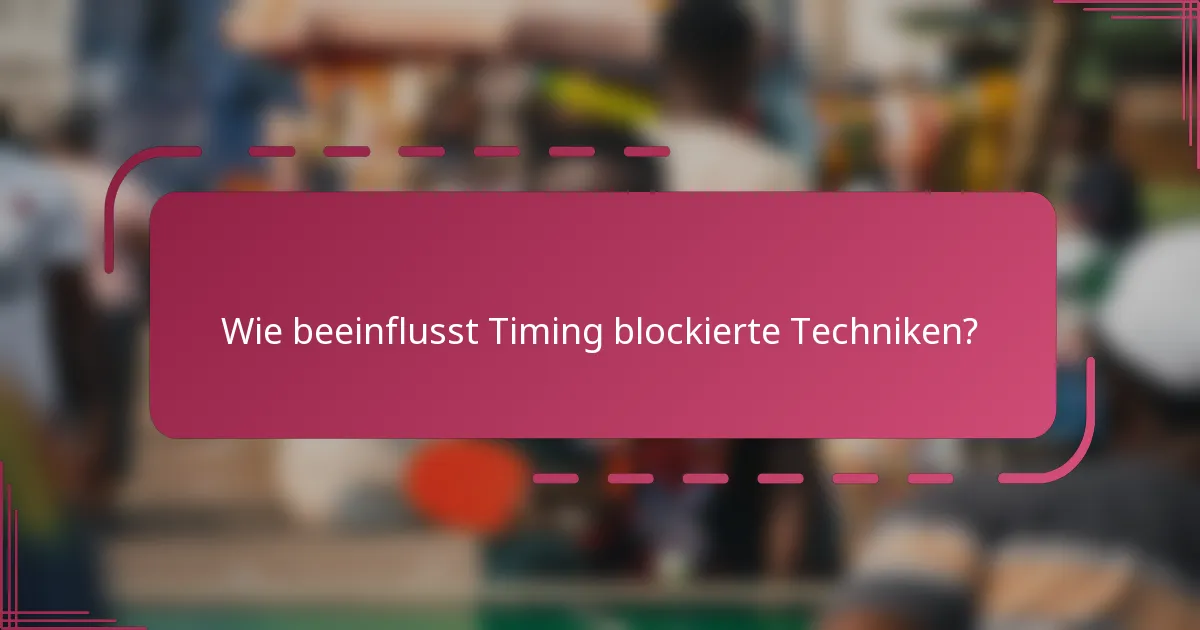 Wie beeinflusst Timing blockierte Techniken?