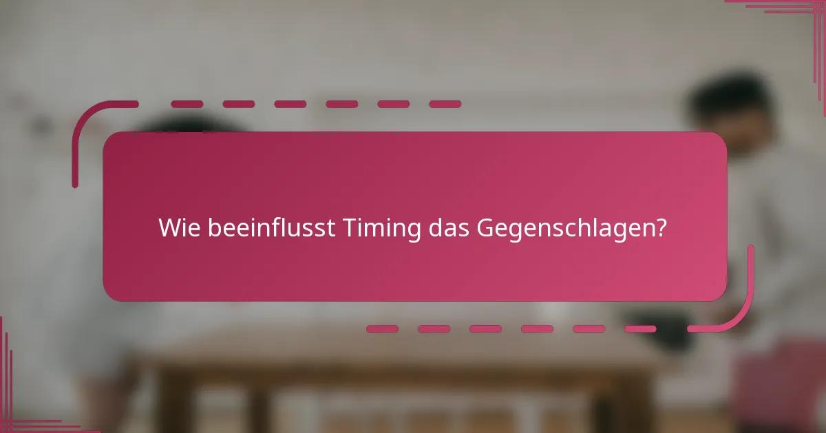 Wie beeinflusst Timing das Gegenschlagen?